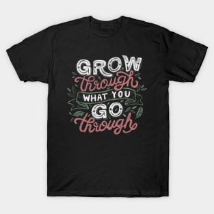 Grow Through What You Grow Through T-Shirt